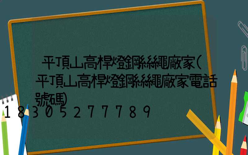 平頂山高桿燈鋼絲繩廠家(平頂山高桿燈鋼絲繩廠家電話號碼)