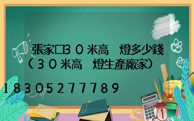 張家口30米高桿燈多少錢(30米高桿燈生產廠家)
