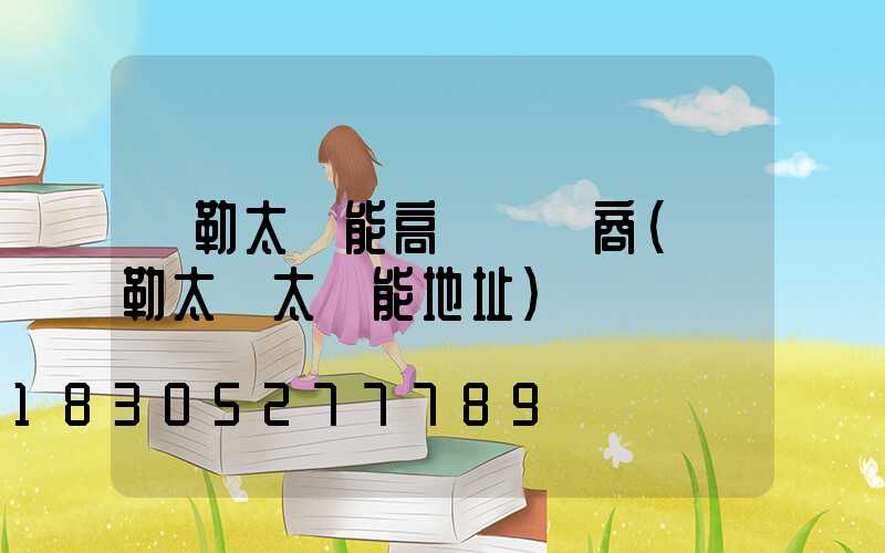 彌勒太陽能高桿燈廠商(彌勒太標太陽能地址)