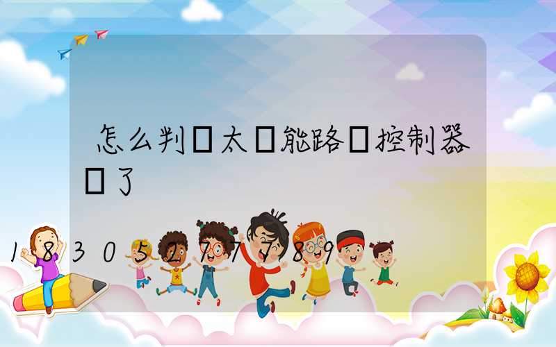 怎么判斷太陽能路燈控制器壞了