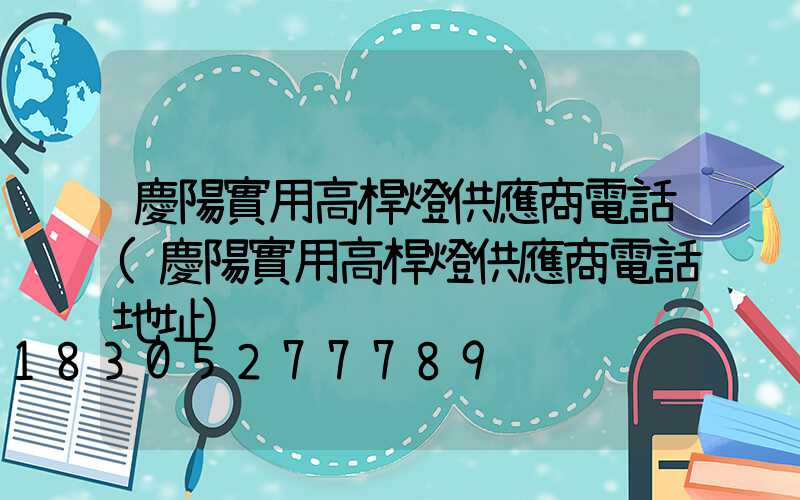 慶陽實用高桿燈供應商電話(慶陽實用高桿燈供應商電話地址)