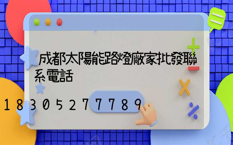 成都太陽能路燈廠家批發聯系電話
