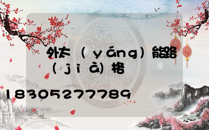 戶外太陽(yáng)能路燈價(jià)格