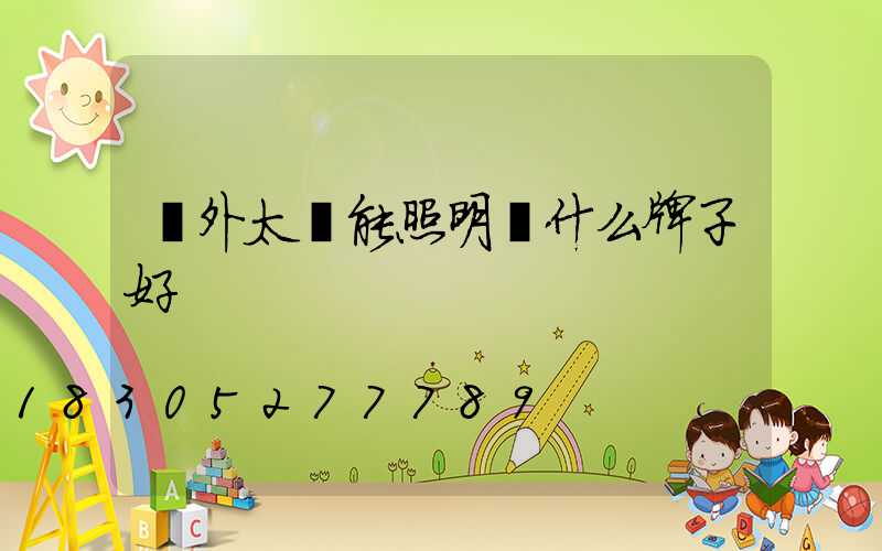 戶外太陽能照明燈什么牌子好