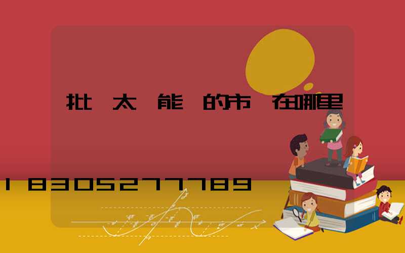 批發太陽能燈的市場在哪里