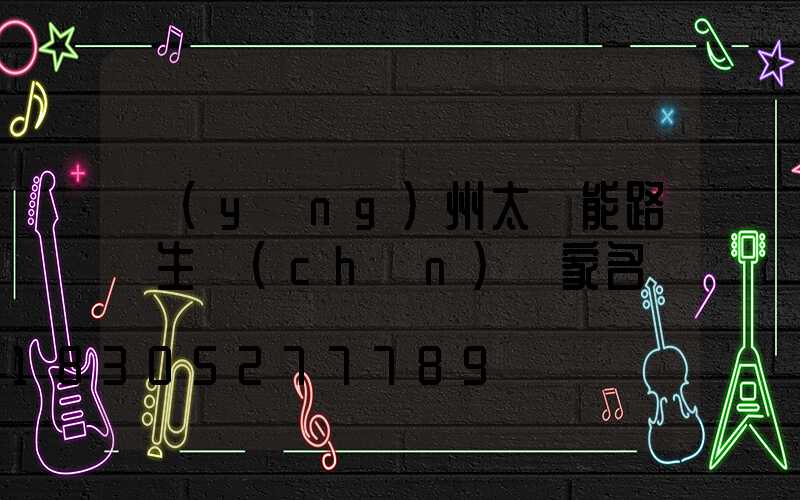 揚(yáng)州太陽能路燈生產(chǎn)廠家名錄