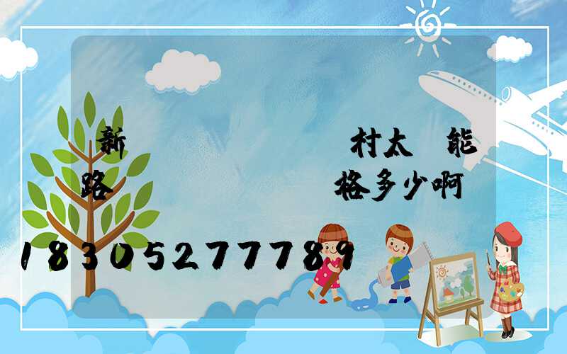新農(nóng)村太陽能路燈價(jià)格多少啊