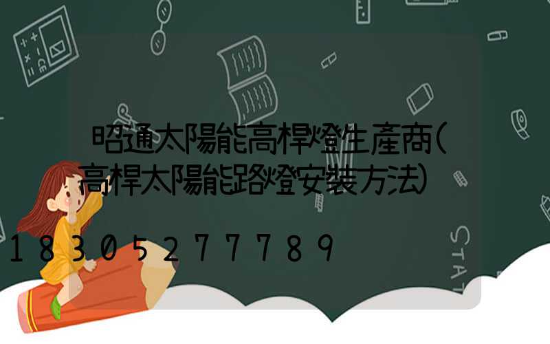 昭通太陽能高桿燈生產商(高桿太陽能路燈安裝方法)
