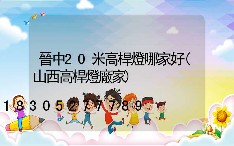 晉中20米高桿燈哪家好(山西高桿燈廠家)