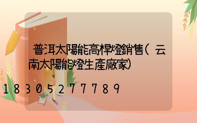 普洱太陽能高桿燈銷售(云南太陽能燈生產廠家)