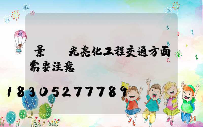 景觀燈光亮化工程交通方面需要注意
