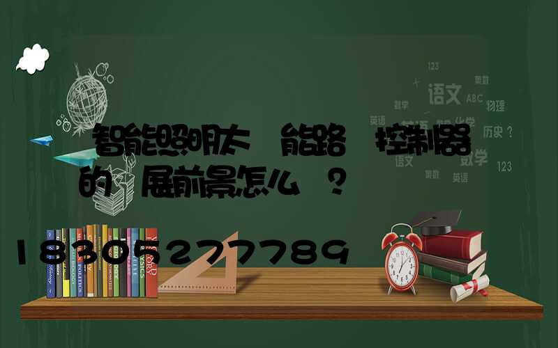 智能照明太陽能路燈控制器的發展前景怎么樣？