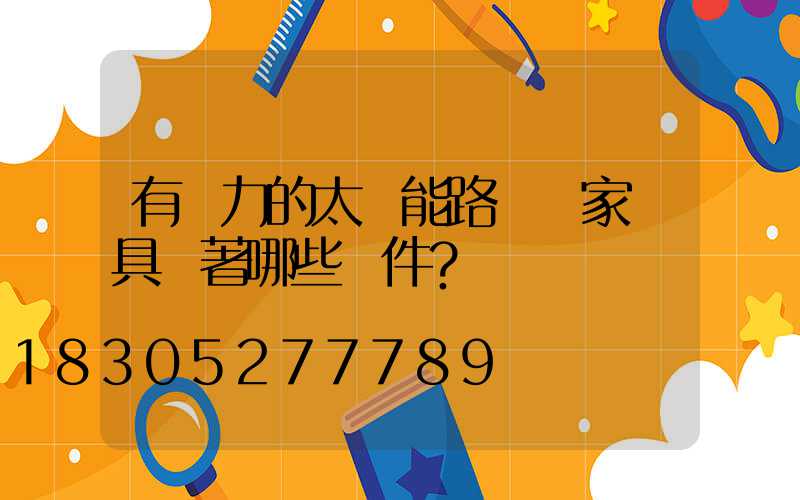 有實力的太陽能路燈廠家應具備著哪些條件？
