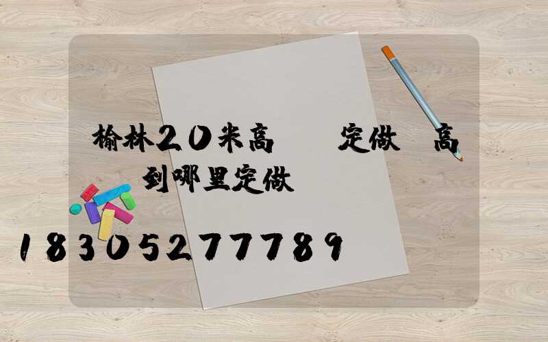 榆林20米高桿燈定做(高桿燈到哪里定做)