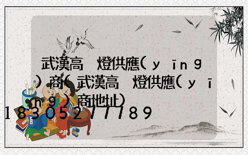 武漢高桿燈供應(yīng)商(武漢高桿燈供應(yīng)商地址)
