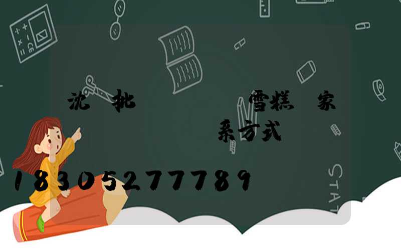 沈陽批發(fā)雪糕廠家聯(lián)系方式