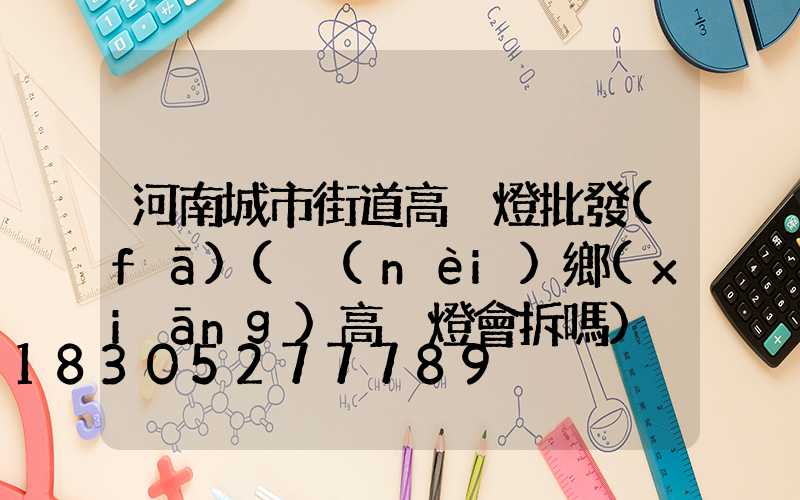 河南城市街道高桿燈批發(fā)(內(nèi)鄉(xiāng)高桿燈會拆嗎)