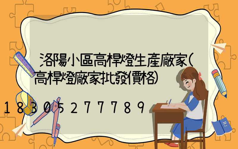 洛陽小區高桿燈生產廠家(高桿燈廠家批發價格)