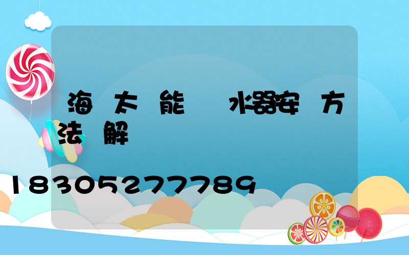 海爾太陽能電熱水器安裝方法圖解