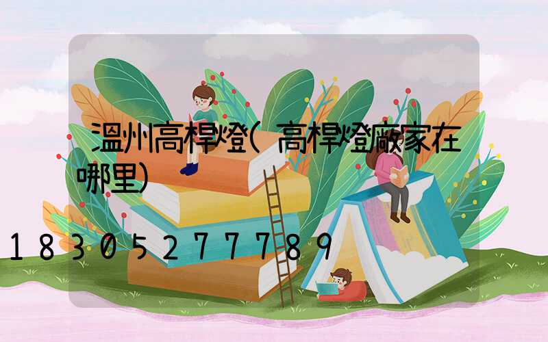 溫州高桿燈(高桿燈廠家在哪里)