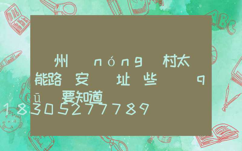滄州農(nóng)村太陽能路燈安裝選址這些誤區(qū)要知道