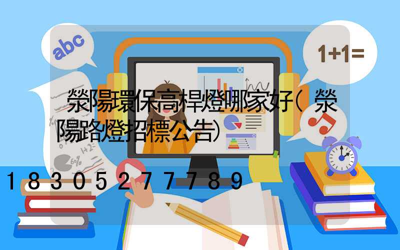 滎陽環保高桿燈哪家好(滎陽路燈招標公告)