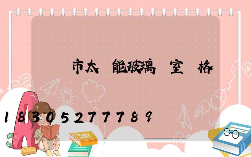 濟寧市太陽能玻璃溫室價格
