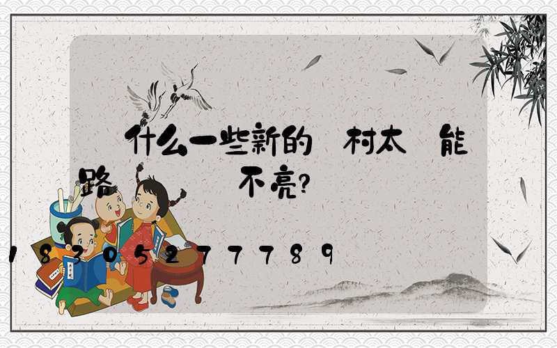 為什么一些新的農村太陽能路燈長時間不亮？