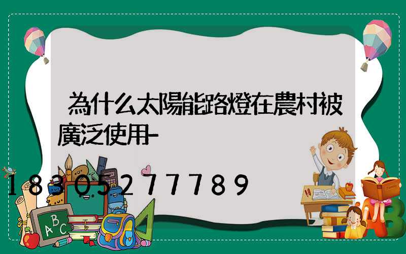 為什么太陽能路燈在農村被廣泛使用-