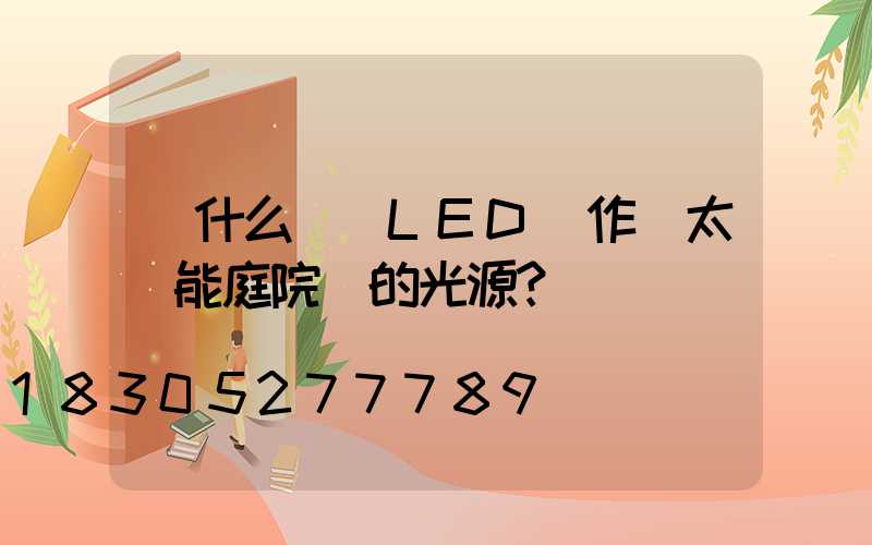 為什么選擇LED燈作為太陽能庭院燈的光源？