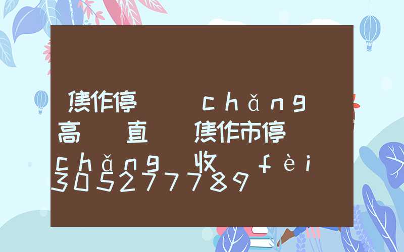 焦作停車場(chǎng)高桿燈直銷(焦作市停車場(chǎng)收費(fèi)標(biāo)準(zhǔn))