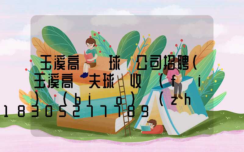 玉溪高桿燈球場公司招聘(玉溪高爾夫球場收費(fèi)標(biāo)準(zhǔn))
