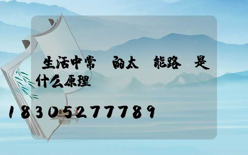 生活中常見的太陽能路燈是什么原理？