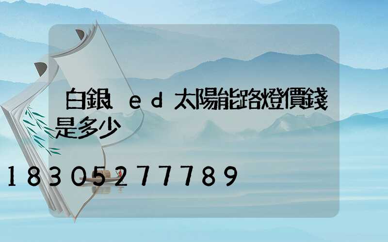 白銀led太陽能路燈價錢是多少