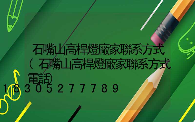 石嘴山高桿燈廠家聯系方式(石嘴山高桿燈廠家聯系方式電話)
