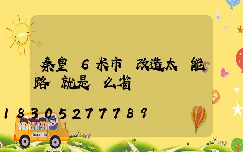 秦皇島6米市電改造太陽能路燈就是這么省錢