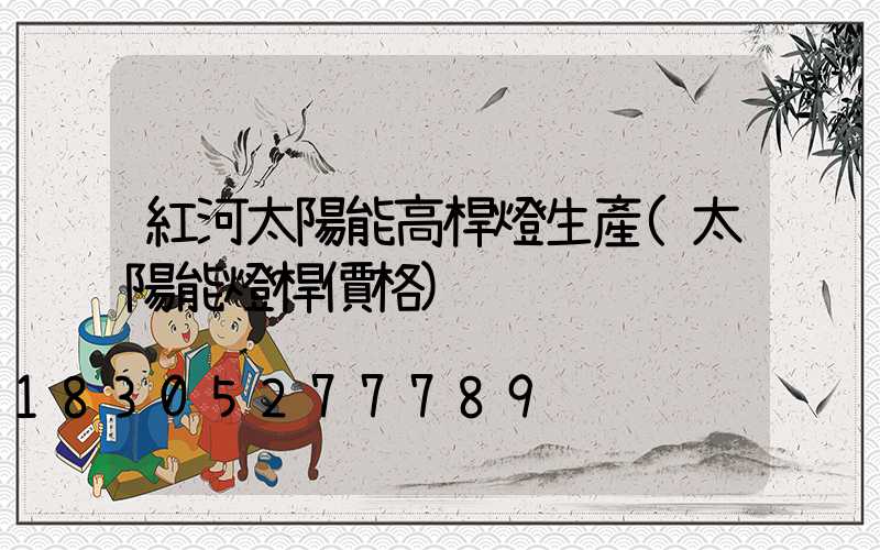 紅河太陽能高桿燈生產(太陽能燈桿價格)
