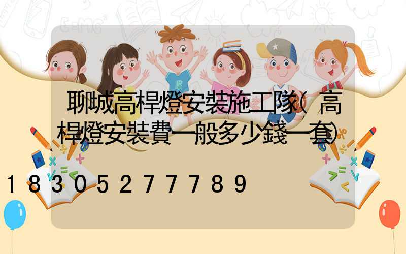 聊城高桿燈安裝施工隊(高桿燈安裝費一般多少錢一套)