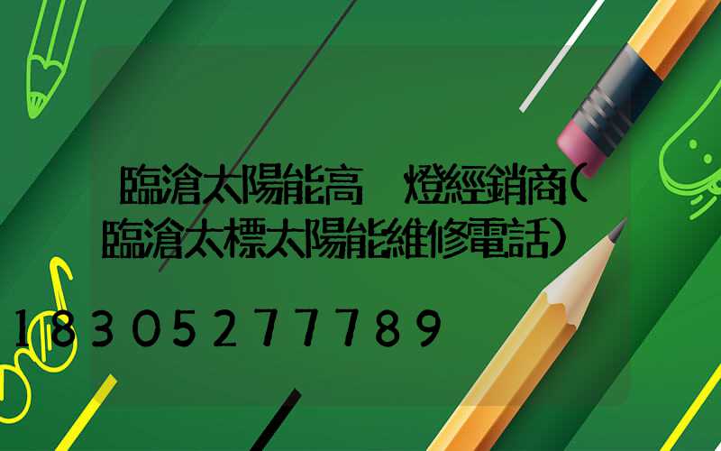 臨滄太陽能高桿燈經銷商(臨滄太標太陽能維修電話)