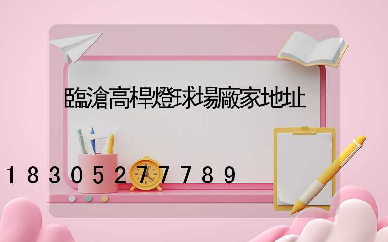 臨滄高桿燈球場廠家地址