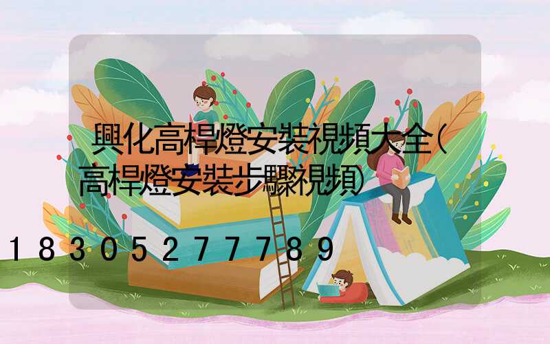 興化高桿燈安裝視頻大全(高桿燈安裝步驟視頻)