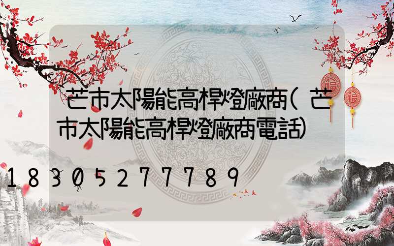 芒市太陽能高桿燈廠商(芒市太陽能高桿燈廠商電話)