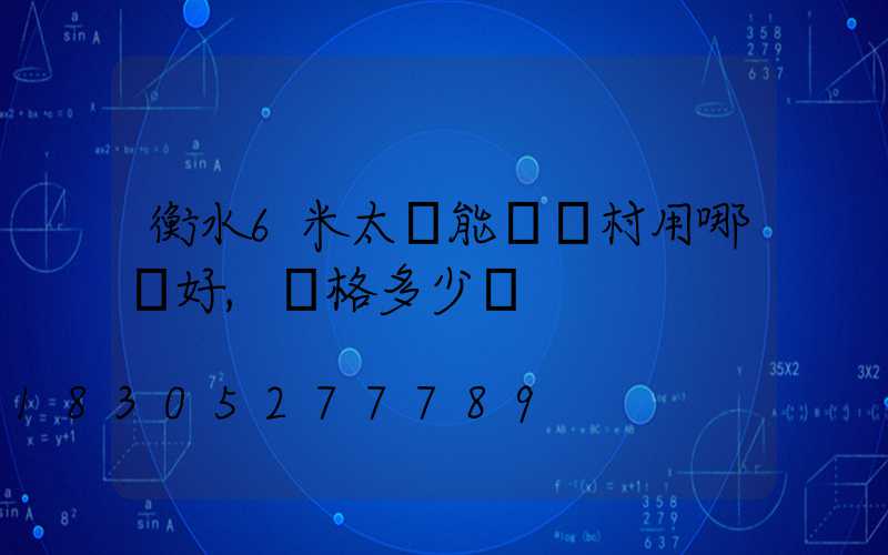 衡水6米太陽能燈農村用哪種好,價格多少錢