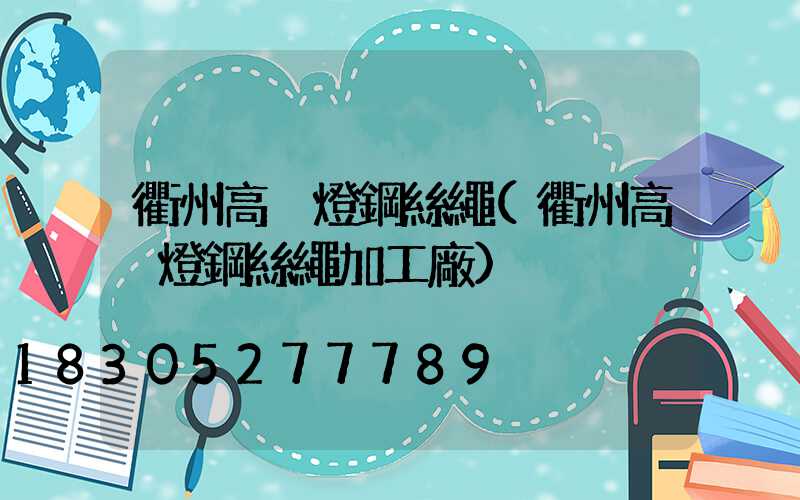 衢州高桿燈鋼絲繩(衢州高桿燈鋼絲繩加工廠)