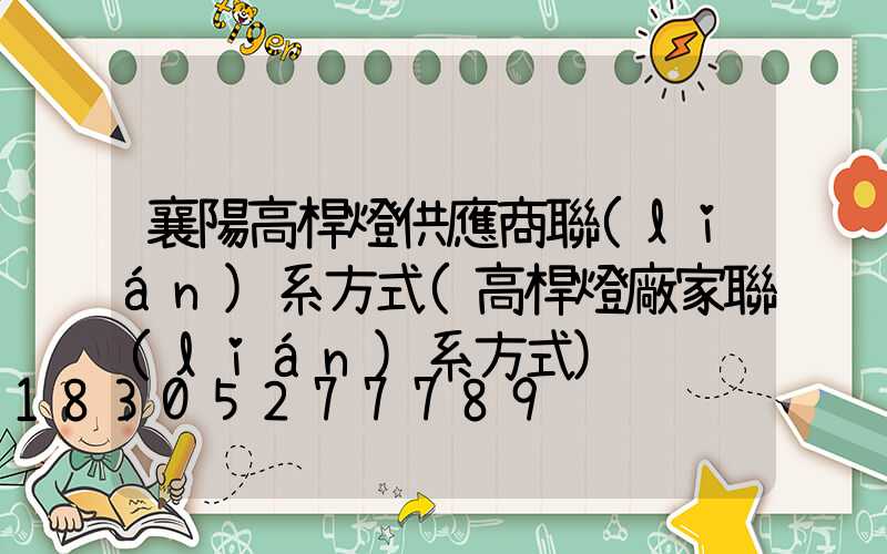 襄陽高桿燈供應商聯(lián)系方式(高桿燈廠家聯(lián)系方式)