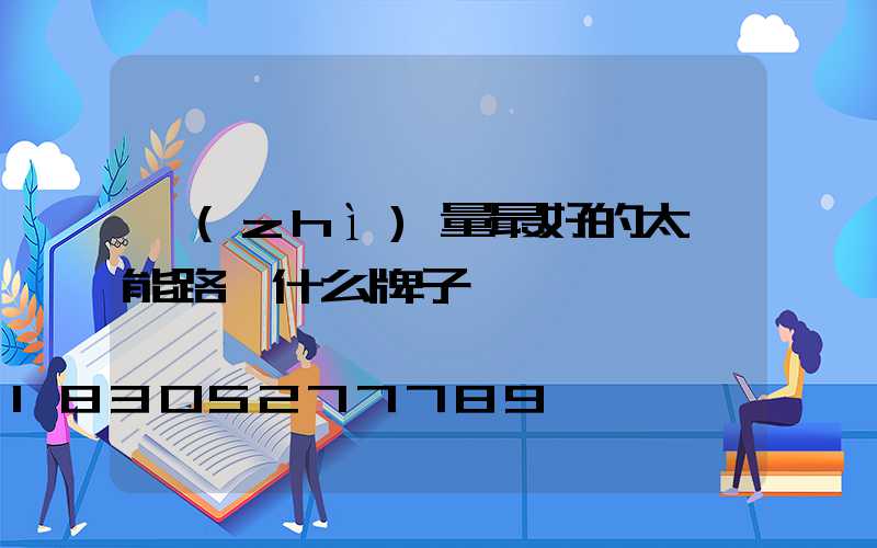 質(zhì)量最好的太陽能路燈什么牌子