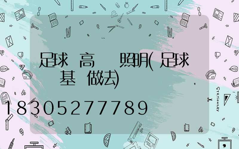 足球場高桿燈照明(足球場燈桿基礎做法)