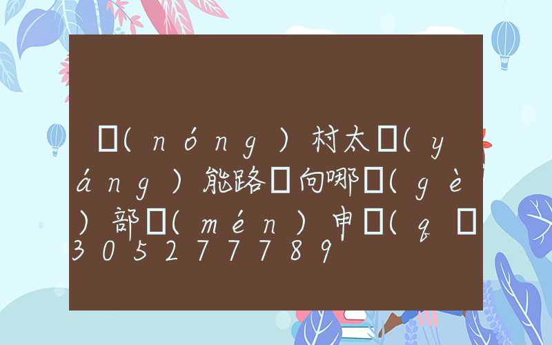 農(nóng)村太陽(yáng)能路燈向哪個(gè)部門(mén)申請(qǐng)