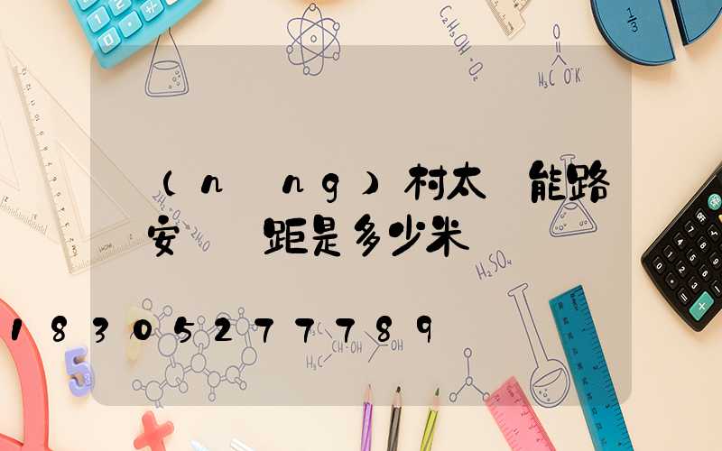 農(nóng)村太陽能路燈安裝間距是多少米
