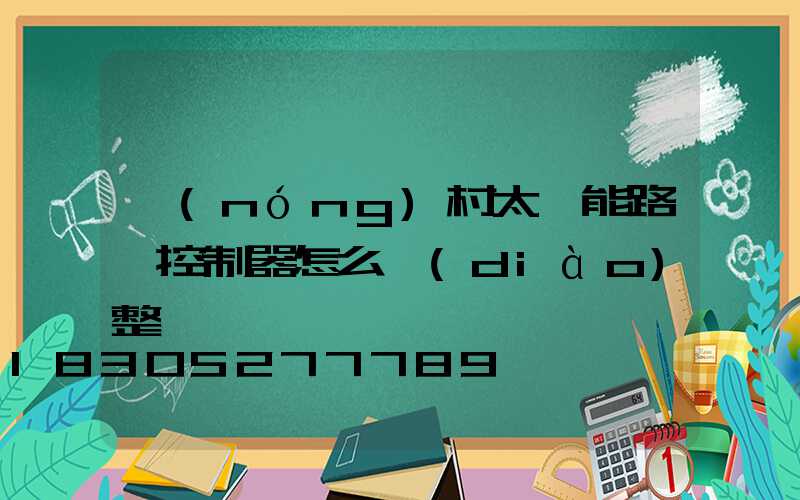 農(nóng)村太陽能路燈控制器怎么調(diào)整